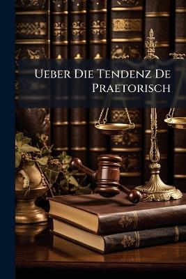 Ueber Die Tendenz De Praetorisch - Anonymous - cover