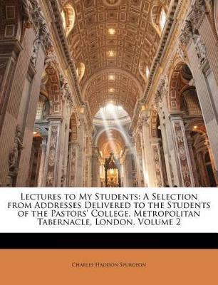 Lectures to My Students: A Selection From Addresses Delivered to the Students of the Pastors' College, Metropolitan Tabernacle, London; Volume 2 - Charles Haddon Anonymous - cover