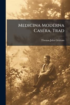 Medicina Moderna Caséra, Trad - Thomas John Graham - cover