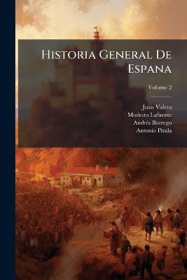 Historia General De Espana: Desde Los Tiempos Primitivos Hasta La Muerte De Fernando Vii; Volume 2 - Juan Valera,Modesto Lafuente,Andrés Borrego - cover