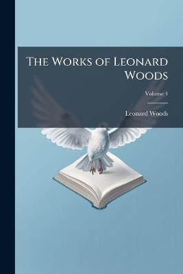 The Works of Leonard Woods, Volume 4 - Leonard Woods - cover