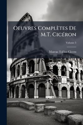 Oeuvres Complètes De M.T. Cicéron: Pub. En Français, Avec Le Texte En Regard; Volume 5 - Marcus Tullius Cicero - cover