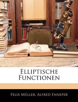 Elliptische Functionen - Felix Müller,Alfred Enneper - cover