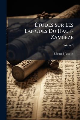 Études Sur Les Langues Du Haut-Zambèze: Textes Originaux; Volume 3 - Édouard Jacottet - cover
