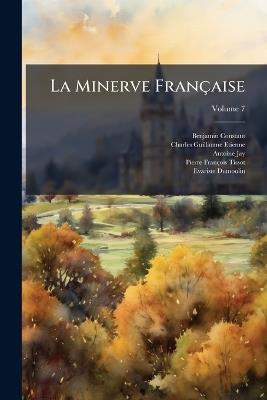 La Minerve Française, Volume 7 - Benjamin Constant,Antoine Jay,Charles Guillaume Etienne - cover
