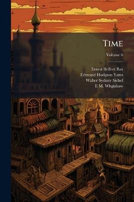Time; Volume 6 - Ernest Belfort Bax,Edmund Hodgson Yates,Walter Sydney Sichel - cover