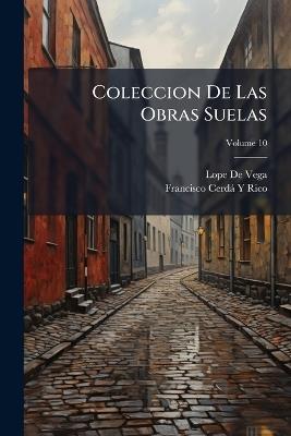 Coleccion De Las Obras Suelas: Assi En Prosa, Como En Verso; Volume 10 - Lope De Vega,Francisco Cerdá Y Rico - cover