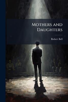 Mothers and Daughters: A Comedy, ... - Robert Bell - cover