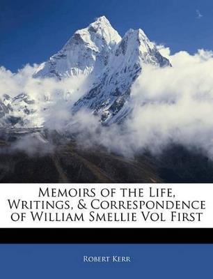 Memoirs of the Life, Writings, & Correspondence of William Smellie Vol First - Robert Kerr - cover