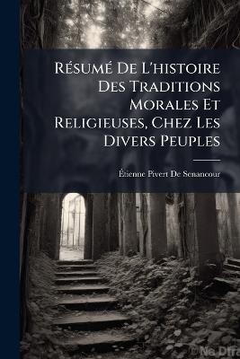 Resume de L'Histoire Des Traditions Morales Et Religieuses, Chez Les Divers Peuples - Tienne Pivert De Senancour,Etienne Pivert De Senancour - cover