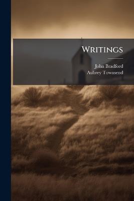 Writings: Containing Sermons, Meditations, Examinations - John Bradford,Aubrey Townsend - cover