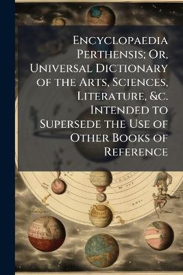 Encyclopaedia Perthensis; Or, Universal Dictionary of the Arts, Sciences, Literature, &c. Intended to Supersede the Use of Other Books of Reference - Anonymous - cover