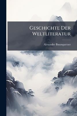 Geschichte Der Weltliteratur: Die Literaturen Indiens Und Ostasiens - Alexander Baumgartner - cover