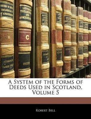 A System of the Forms of Deeds Used in Scotland, Volume 5 - Robert Bell - cover