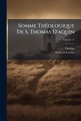Somme Théologique De S. Thomas D'aquin; Volume 11 - Thomas,François Lachat - cover