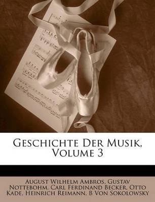 Geschichte Der Musik; Volume 3 - August Wilhelm Ambros,Carl Ferdinand Becker,Gustav Nottebohm - cover