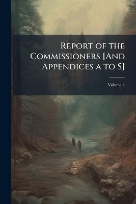 Report of the Commissioners [And Appendices a to S]; Volume 1 - Anonymous - cover