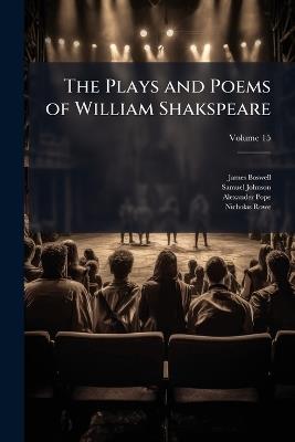 The Plays and Poems of William Shakspeare; Volume 15 - James Boswell,Samuel Johnson,Alexander Pope - cover