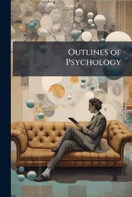Outlines of Psychology: An Elementary Treatise, With Some Practical Applications - Anonymous - cover