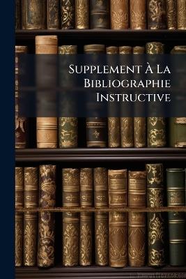 Supplement À La Bibliographie Instructive: Ou Catalogue Des Livres Du Cainbet De Feu M. Louis Jean Gaignat ... - Anonymous - cover