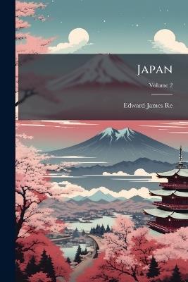 Japan: Its History, Traditions, and Religions: With the Narrative of a Visit in 1879; Volume 2 - Edward James Reed - cover