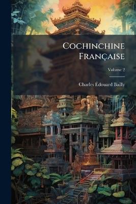 Cochinchine Française; Volume 2 - Charles Édouard Bailly - cover