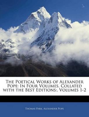 The Poetical Works of Alexander Pope: In Four Volumes. Collated with the Best Editions: , Volumes 1-2 - Thomas Park,Alexander Pope - cover