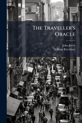 The Traveller's Oracle: Or, Maxims for Locomotion. 2 Pt. Pt.1, by W. Kitchiner. (Pt.2, by J. Jervis. the Whole Revised by W. Kitchiner) - John Jervis,William Kitchiner - cover