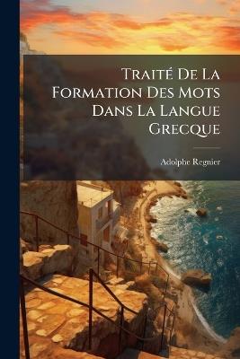 Traité De La Formation Des Mots Dans La Langue Grecque - Adolphe Regnier - cover