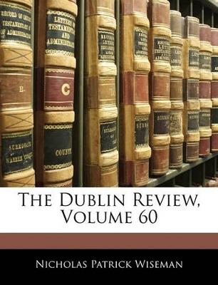 The Dublin Review; Volume 60 - Nicholas Patrick Wiseman - cover