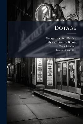 Dotage - George Bradford Bartlett,Elbridge Streeter Brooks,Mary Graham - cover