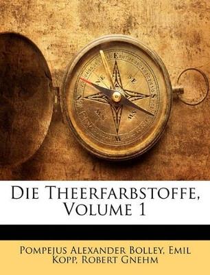 Die Theerfarbstoffe; Volume 1 - Pompejus Alexander Bolley,Emil Kopp,Robert Gnehm - cover