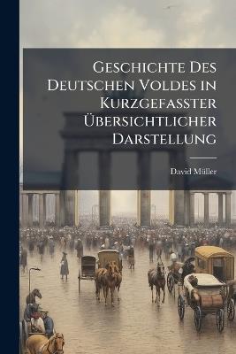 Geschichte Des Deutschen Voldes in Kurzgefasster Übersichtlicher Darstellung - David Müller - cover