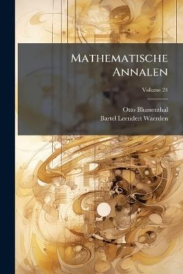 Mathematische Annalen; Volume 24 - Otto Blumenthal,Bartel Leendert Waerden - cover