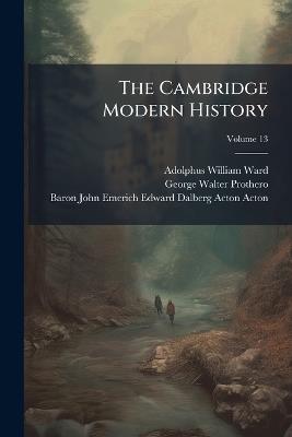 The Cambridge Modern History, Volume 13 - George Walter Prothero,Adolphus William Ward - cover