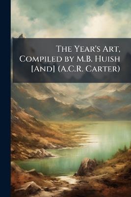 The Year's Art, Compiled by M.B. Huish [And] (A.C.R. Carter) - Anonymous - cover