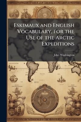 Eskimaux and English Vocabulary, for the Use of the Arctic Expeditions - John Washington - cover