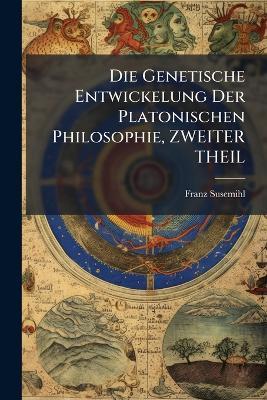 Die Genetische Entwickelung Der Platonischen Philosophie, ZWEITER THEIL - Franz Susemihl - cover