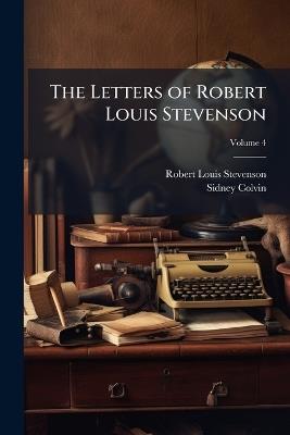 The Letters of Robert Louis Stevenson, Volume 4 - Robert Louis Stevenson,Sidney Colvin - cover