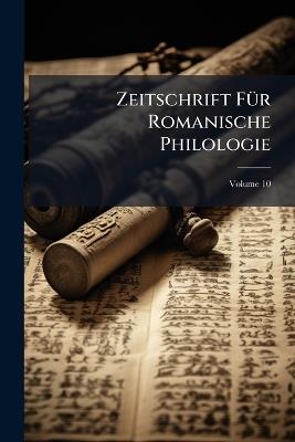 Zeitschrift Für Romanische Philologie; Volume 10 - Anonymous - cover