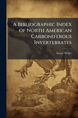 A Bibliographic Index of North American Carboniferous Invertebrates - Stuart Weller - cover