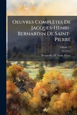 Oeuvres Complètes De Jacques-Henri-Bernardin De Saint-Pierre; Volume 12 - Bernardin de Saint-Pierre - cover