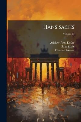 Hans Sachs; Volume 13 - Adelbert Von Keller,Hans Sachs,Edmund Goetze - cover