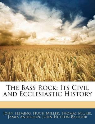 The Bass Rock: Its Civil and Ecclesiastic History - John Hutton Balfour,Hugh Miller,Thomas M'Crie - cover
