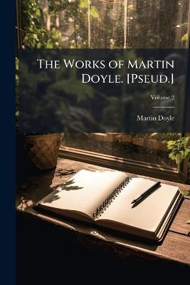 The Works of Martin Doyle. [Pseud.]; Volume 2 - Martin Doyle - cover