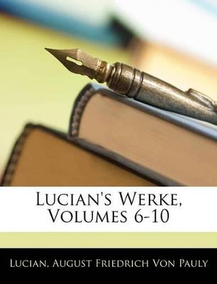 Lucian's Werke, Volumes 6-10 - Lucian,August Friedrich Von Pauly - cover