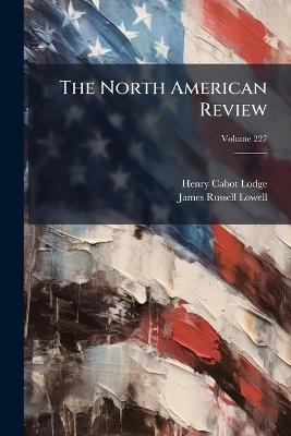 The North American Review; Volume 227 - Henry Cabot Lodge,James Russell Lowell - cover