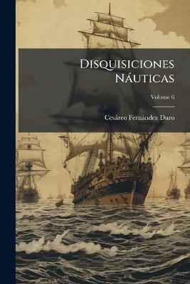 Disquisiciones Náuticas; Volume 6 - Cesáreo Fernández Duro - cover