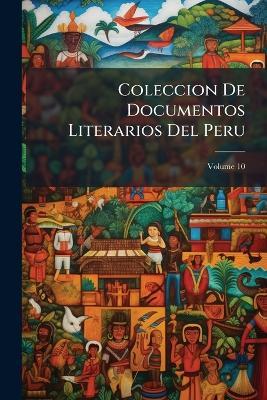 Coleccion De Documentos Literarios Del Peru; Volume 10 - Anonymous - cover
