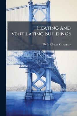 Heating and Ventilating Buildings - Rolla Clinton Carpenter - cover